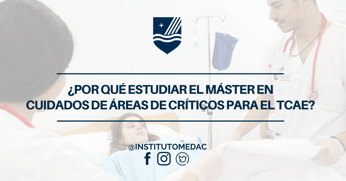 ¿POR QUÉ ESTUDIAR EL MÁSTER EN CUIDADOS DE ÁREAS DE CRÍTICOS PARA EL TCAE?
