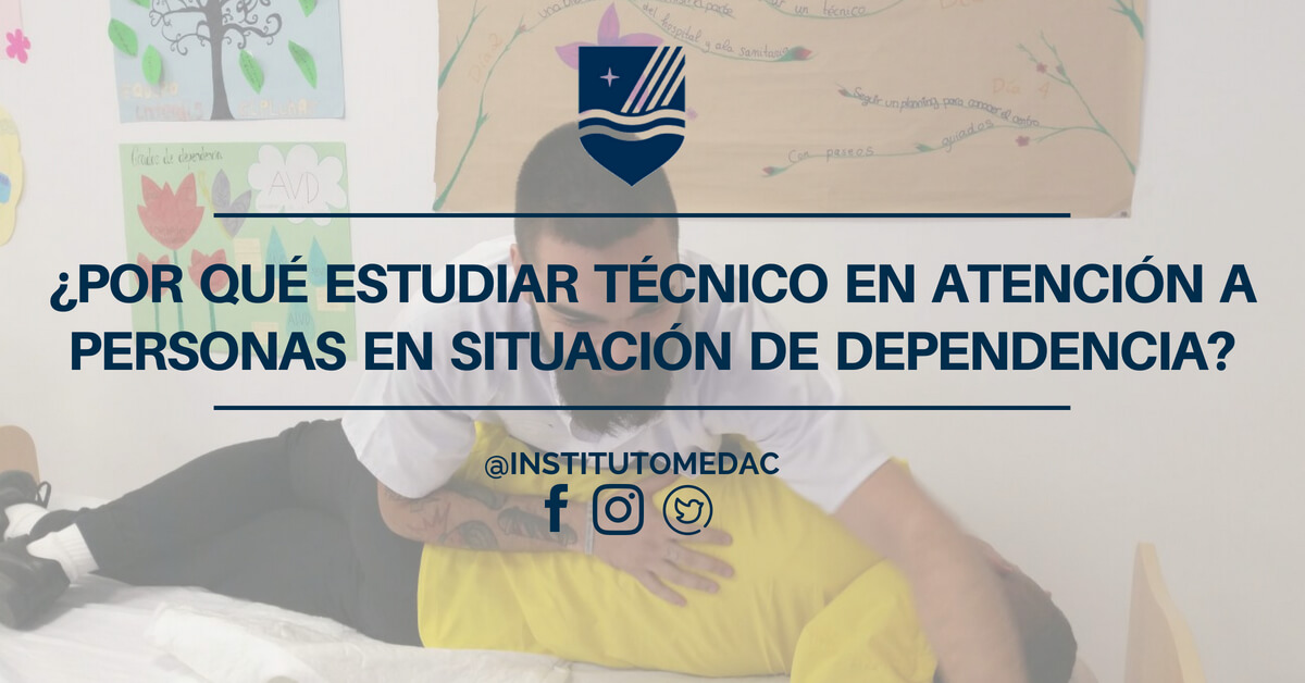 ¿POR QUÉ ESTUDIAR TÉCNICO EN ATENCIÓN A PERSONAS EN SITUACIÓN DE DEPENDENCIA?